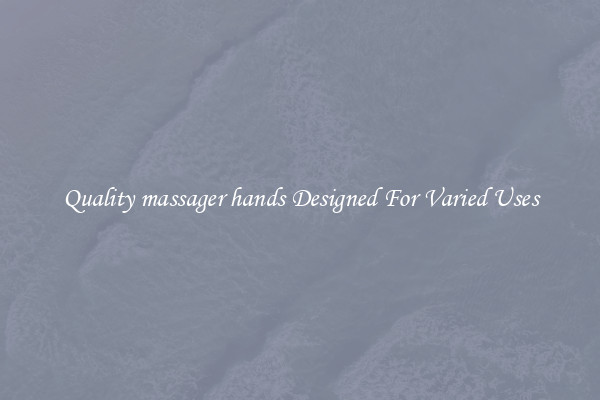 Quality massager hands Designed For Varied Uses