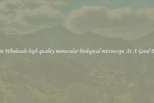 Explore Wholesale high quality monocular biological microscope At A Good Bargain