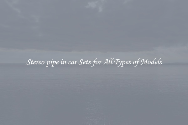Stereo pipe in car Sets for All Types of Models