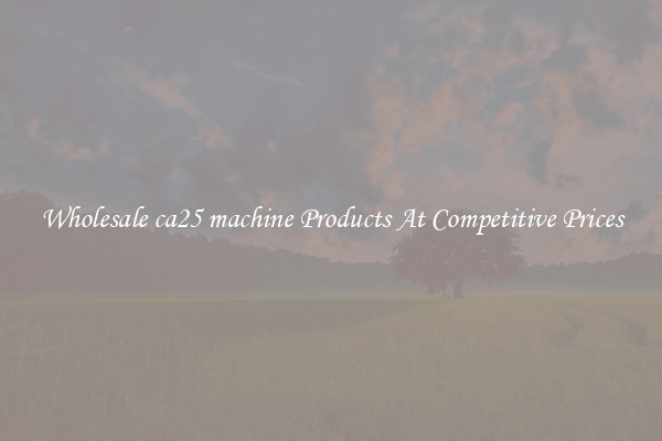 Wholesale ca25 machine Products At Competitive Prices