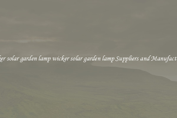 wicker solar garden lamp wicker solar garden lamp Suppliers and Manufacturers