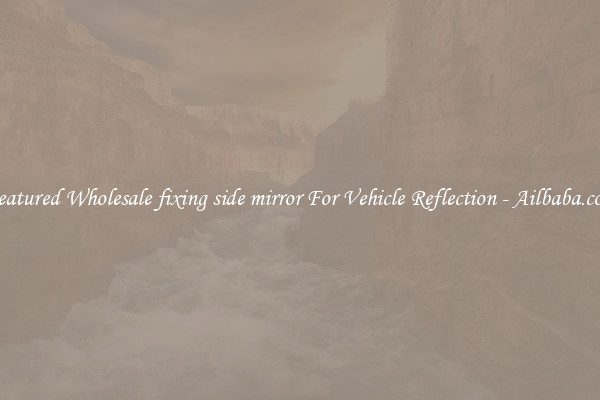 Featured Wholesale fixing side mirror For Vehicle Reflection - Ailbaba.com