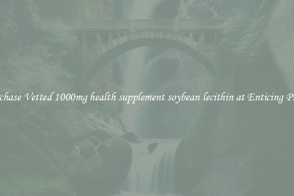 Purchase Vetted 1000mg health supplement soybean lecithin at Enticing Prices