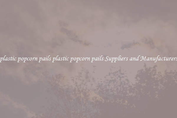 plastic popcorn pails plastic popcorn pails Suppliers and Manufacturers