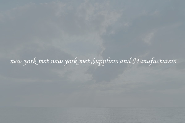 new york met new york met Suppliers and Manufacturers