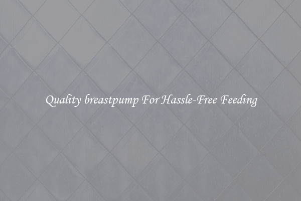 Quality breastpump For Hassle-Free Feeding