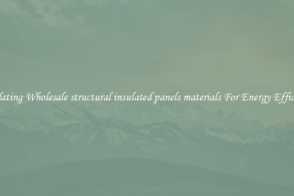 Insulating Wholesale structural insulated panels materials For Energy Efficiency