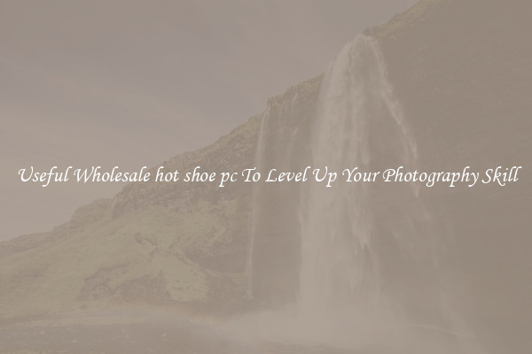 Useful Wholesale hot shoe pc To Level Up Your Photography Skill