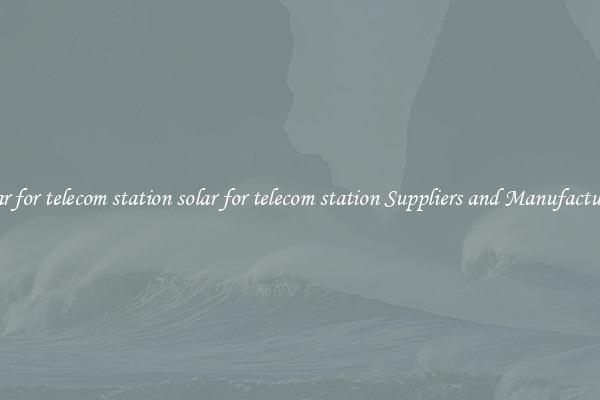 solar for telecom station solar for telecom station Suppliers and Manufacturers