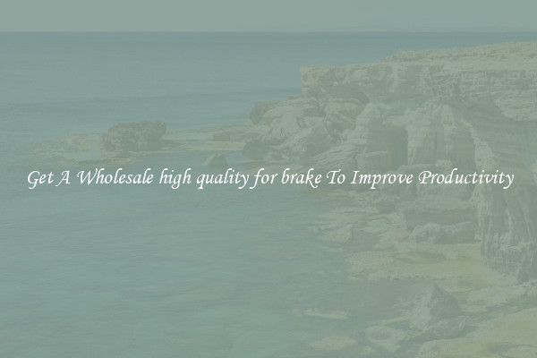 Get A Wholesale high quality for brake To Improve Productivity
