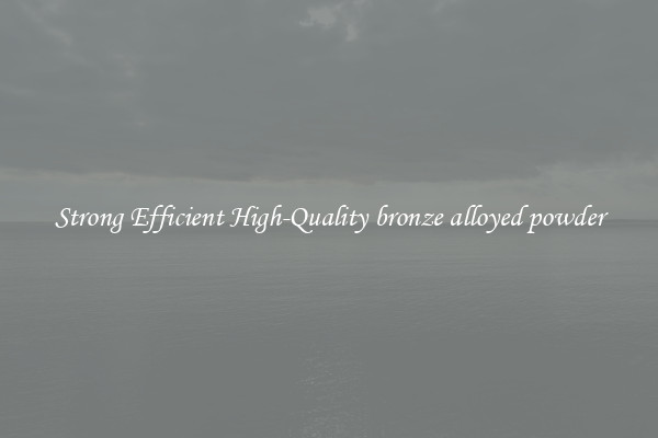 Strong Efficient High-Quality bronze alloyed powder