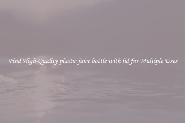 Find High-Quality plastic juice bottle with lid for Multiple Uses