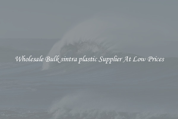Wholesale Bulk sintra plastic Supplier At Low Prices