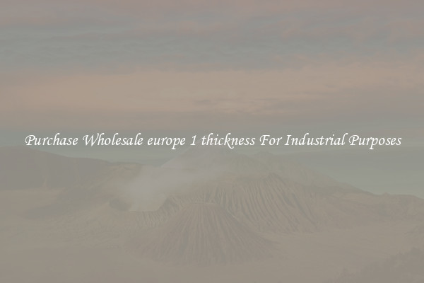 Purchase Wholesale europe 1 thickness For Industrial Purposes
