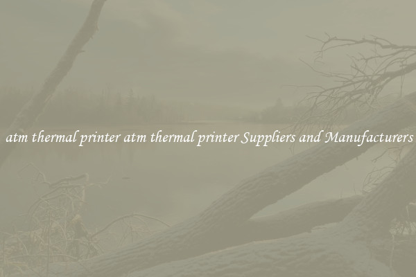 atm thermal printer atm thermal printer Suppliers and Manufacturers