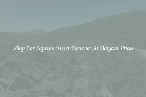 Shop For Superior Twist Fastener At Bargain Prices