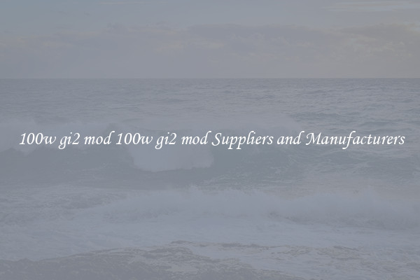 100w gi2 mod 100w gi2 mod Suppliers and Manufacturers