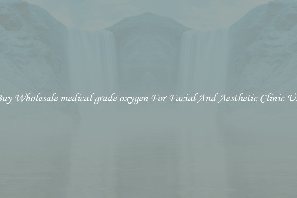 Buy Wholesale medical grade oxygen For Facial And Aesthetic Clinic Use