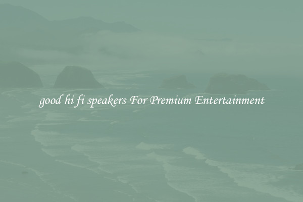 good hi fi speakers For Premium Entertainment