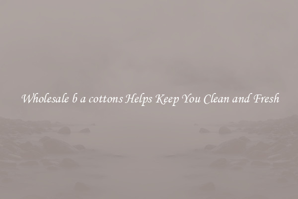 Wholesale b a cottons Helps Keep You Clean and Fresh