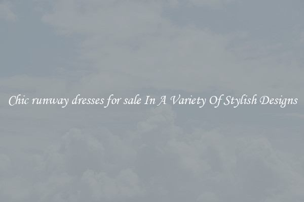 Chic runway dresses for sale In A Variety Of Stylish Designs