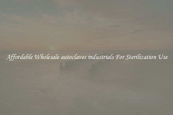 Affordable Wholesale autoclaves industrials For Sterilization Use