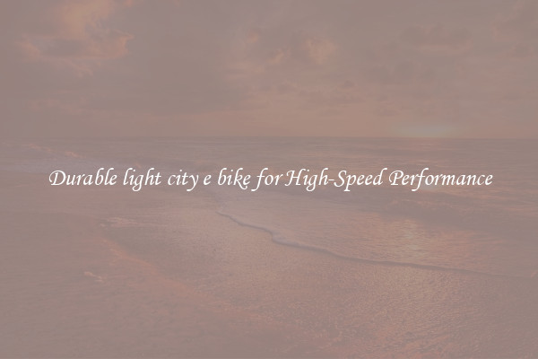 Durable light city e bike for High-Speed Performance