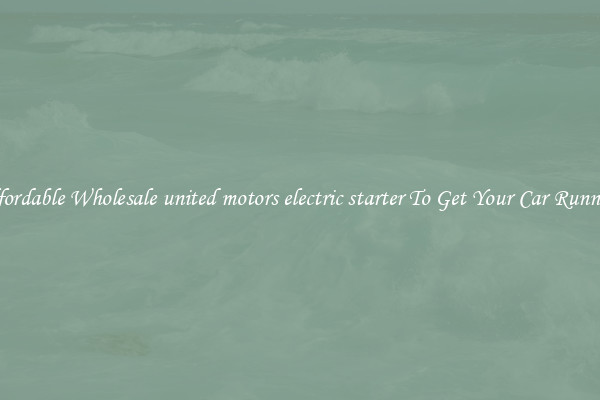Affordable Wholesale united motors electric starter To Get Your Car Running