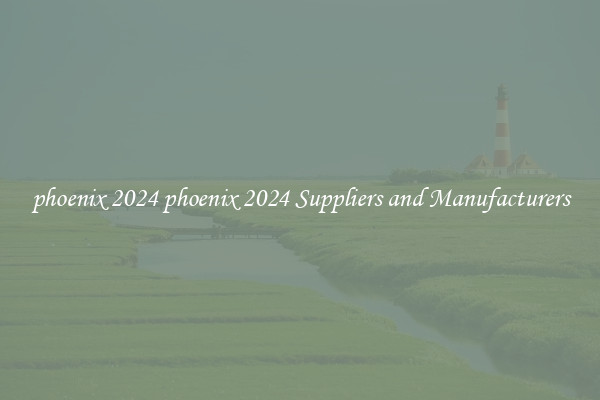 phoenix 2024 phoenix 2024 Suppliers and Manufacturers