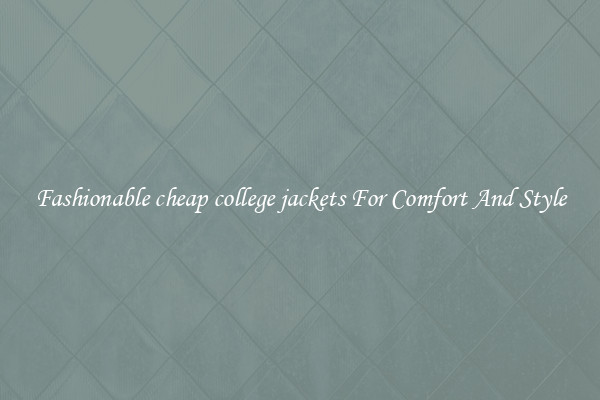 Fashionable cheap college jackets For Comfort And Style