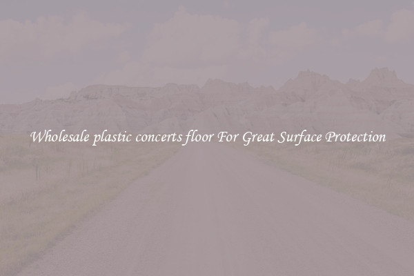 Wholesale plastic concerts floor For Great Surface Protection