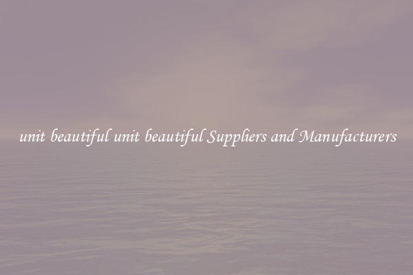unit beautiful unit beautiful Suppliers and Manufacturers