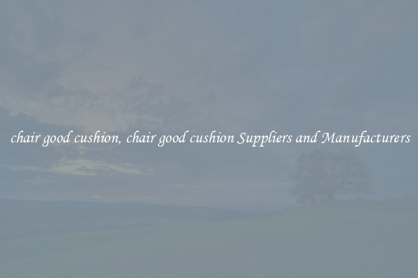 chair good cushion, chair good cushion Suppliers and Manufacturers